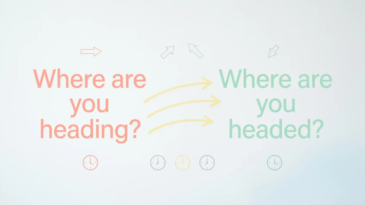 Where Are You Headed vs Where Are You Heading